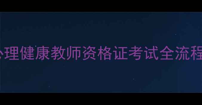 图片 最新攻略：心理健康教师资格证考试全流程与备考指南1