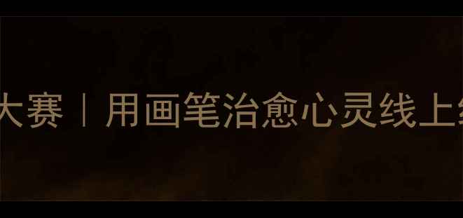 图片 校园心理健康绘画大赛｜用画笔治愈心灵线上线下同步参与指南1