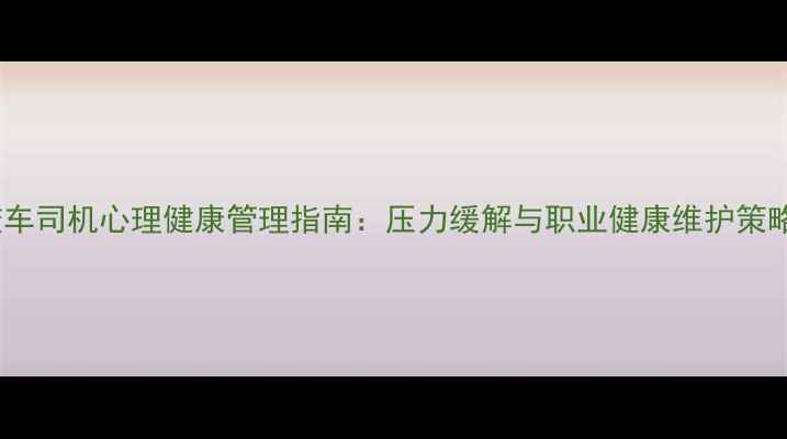 图片 校车司机心理健康管理指南：压力缓解与职业健康维护策略1