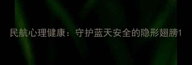 图片 民航心理健康：守护蓝天安全的隐形翅膀1