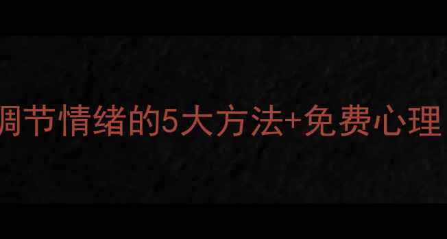 图片 永善心理健康咨询｜科学调节情绪的5大方法+免费心理自测工具（附咨询指南）1