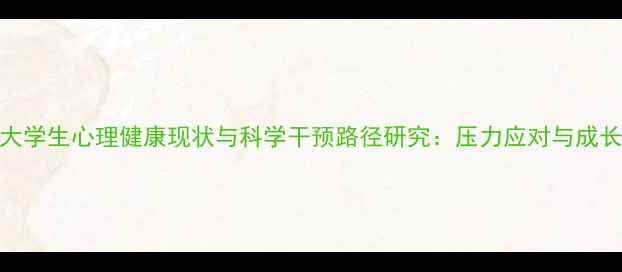 图片 江苏大学生心理健康现状与科学干预路径研究：压力应对与成长赋能