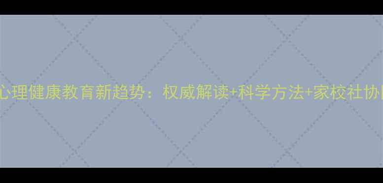 图片 江苏青少年心理健康教育新趋势：权威解读+科学方法+家校社协同成长指南1