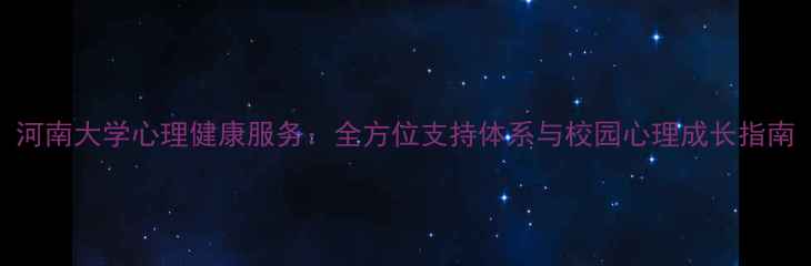 图片 河南大学心理健康服务：全方位支持体系与校园心理成长指南