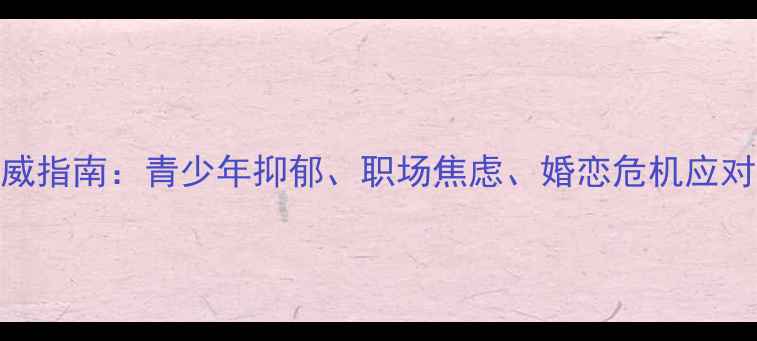 图片 河南心理健康权威指南：青少年抑郁、职场焦虑、婚恋危机应对全（家长必读）