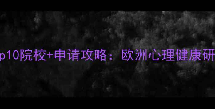 图片 法国心理学Top10院校+申请攻略：欧洲心理健康研究权威指南✨
