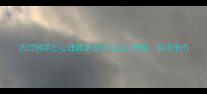 图片 法国留学生心理健康现状与应对策略：实用指南