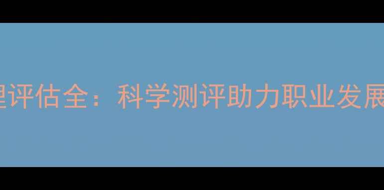 图片 海航员工心理评估全：科学测评助力职业发展与心理健康1