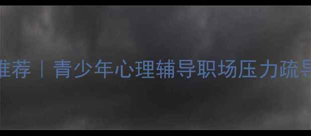 图片 深圳专业心理咨询师推荐｜青少年心理辅导职场压力疏导家庭关系修复全攻略