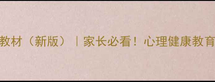 图片 深圳中小学心理课教材（新版）｜家长必看！心理健康教育指南+教材亮点全1