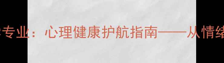 图片 清华大学应用心理学专业：心理健康护航指南——从情绪管理到职业发展全1