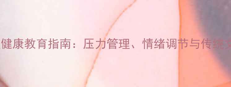 图片 清明节气心理健康教育指南：压力管理、情绪调节与传统文化融合实践1