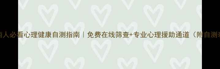图片 湖南人必看心理健康自测指南｜免费在线筛查+专业心理援助通道（附自测表）