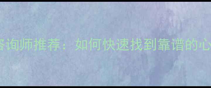 图片 溧阳专业心理咨询师推荐：如何快速找到靠谱的心理健康服务？1