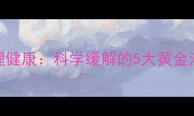 图片 焦虑情绪与心理健康：科学缓解的5大黄金法则及真实案例