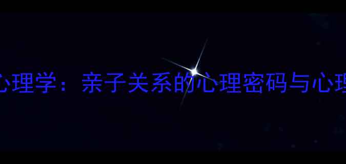 图片 父母之爱心理学：亲子关系的心理密码与心理健康影响