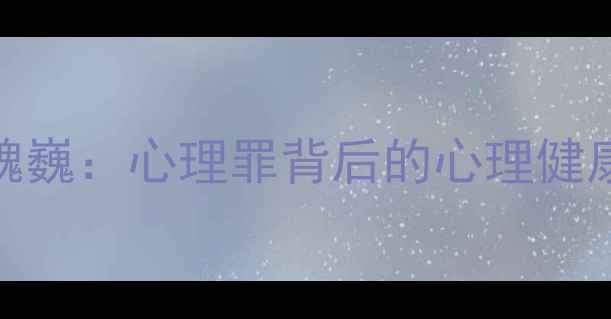 图片 犯罪心理学大师魏巍：心理罪背后的心理健康密码与干预策略