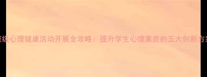 图片 班级心理健康活动开展全攻略：提升学生心理素质的五大创新方案