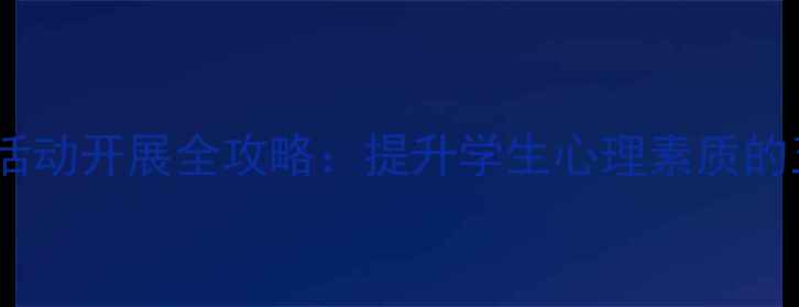 图片 班级心理健康活动开展全攻略：提升学生心理素质的五大创新方案1