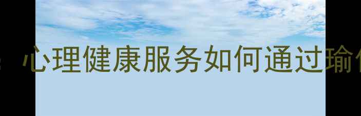 图片 瑜伽缓解焦虑的科学指南：心理健康服务如何通过瑜伽练习改善情绪管理能力1