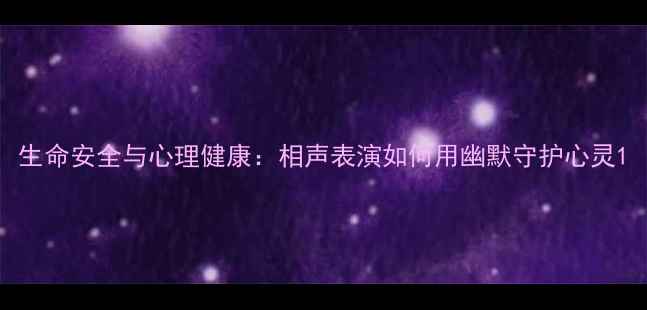 图片 生命安全与心理健康：相声表演如何用幽默守护心灵1