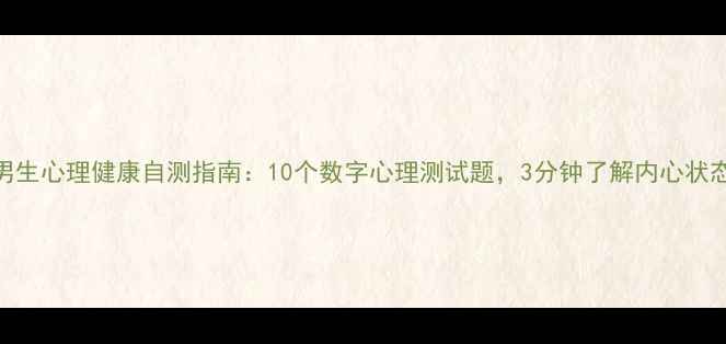 图片 男生心理健康自测指南：10个数字心理测试题，3分钟了解内心状态