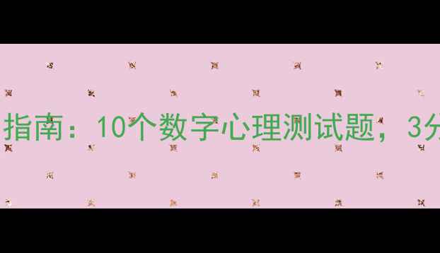 图片 男生心理健康自测指南：10个数字心理测试题，3分钟了解内心状态1