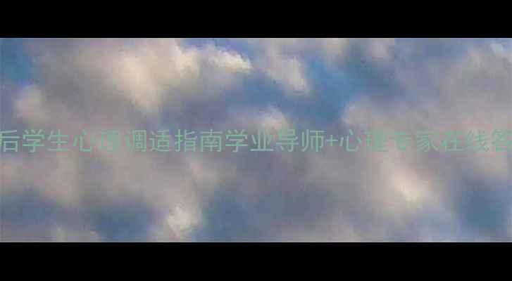 图片 疫情后学生心理调适指南学业导师+心理专家在线答疑🌟