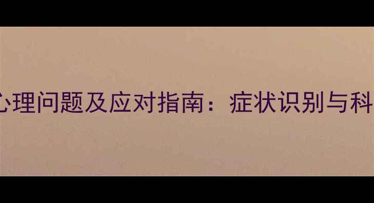图片 疫情后常见心理问题及应对指南：症状识别与科学干预方法1
