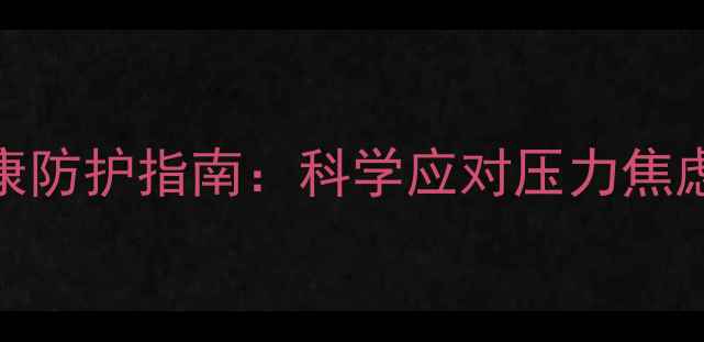 图片 疫情期间心理健康防护指南：科学应对压力焦虑，守护心理安全