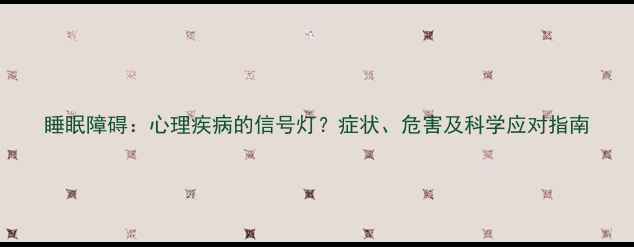 图片 睡眠障碍：心理疾病的信号灯？症状、危害及科学应对指南