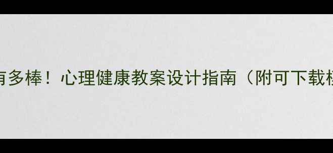 图片 瞧我有多棒！心理健康教案设计指南（附可下载模板）