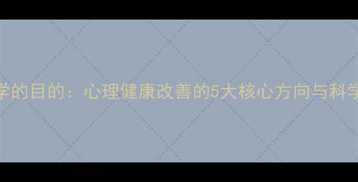 图片 研究心理学的目的：心理健康改善的5大核心方向与科学实践指南