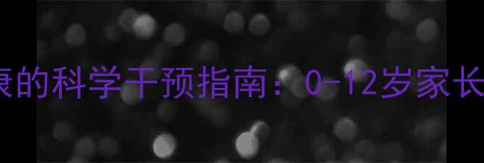 图片 社区儿童心理健康的科学干预指南：0-12岁家长必读的五大策略1