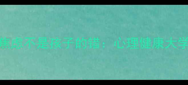 图片 祁阳家长必看！抑郁焦虑不是孩子的错：心理健康大学如何培养抗压能力？