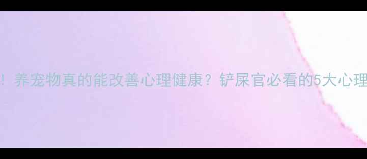 图片 科学验证！养宠物真的能改善心理健康？铲屎官必看的5大心理疗愈指南