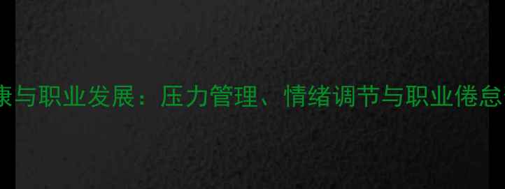 图片 秘书心理健康与职业发展：压力管理、情绪调节与职业倦怠预防全攻略1