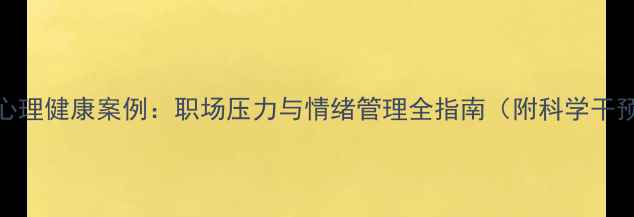 图片 秦玲玲心理健康案例：职场压力与情绪管理全指南（附科学干预方案）
