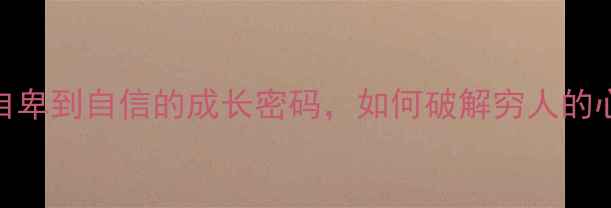 图片 穷人心理：从自卑到自信的成长密码，如何破解穷人的心理健康困境？
