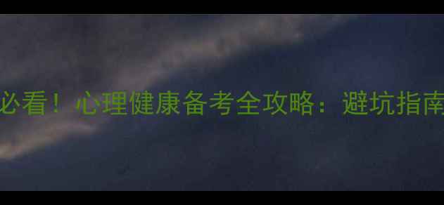 图片 考研心理学805必看！心理健康备考全攻略：避坑指南+高效提分技巧