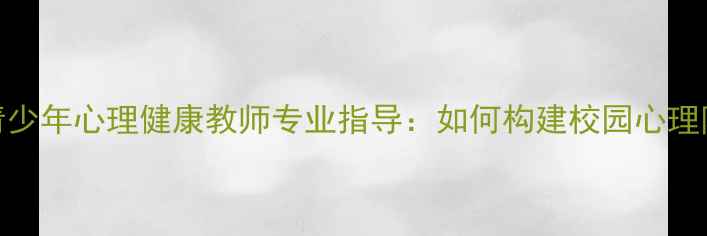 图片 耒阳青少年心理健康教师专业指导：如何构建校园心理防护网