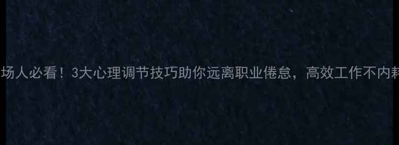 图片 职场人必看！3大心理调节技巧助你远离职业倦怠，高效工作不内耗1