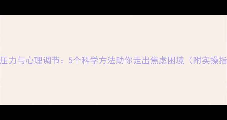 图片 职场压力与心理调节：5个科学方法助你走出焦虑困境（附实操指南）