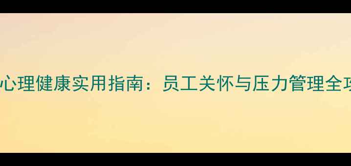 图片 职场心理健康实用指南：员工关怀与压力管理全攻略1