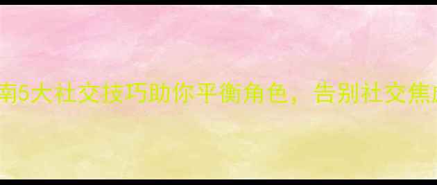 图片 职场心理健康指南5大社交技巧助你平衡角色，告别社交焦虑与压力内耗！1
