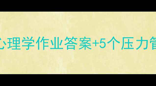 图片 职场心理健康指南管理心理学作业答案+5个压力管理技巧（附案例分析）