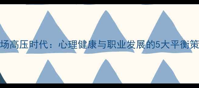 图片 职场高压时代：心理健康与职业发展的5大平衡策略