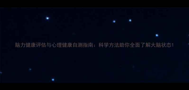 图片 脑力健康评估与心理健康自测指南：科学方法助你全面了解大脑状态1