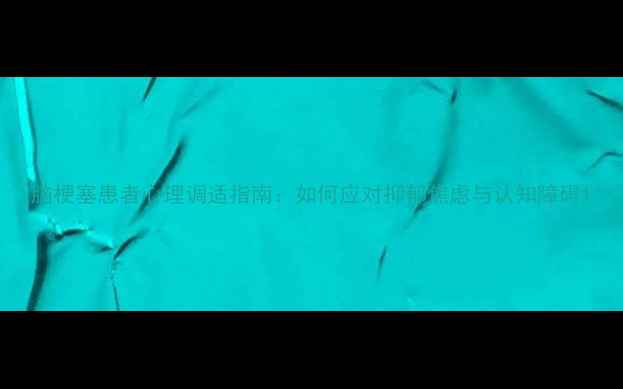 图片 脑梗塞患者心理调适指南：如何应对抑郁焦虑与认知障碍1