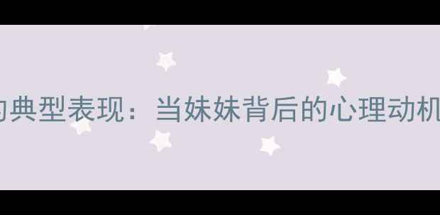 图片 自恋型人格的典型表现：当妹妹背后的心理动机与家庭关系1